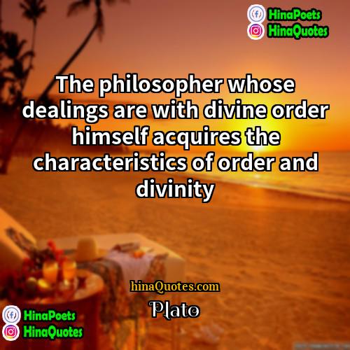 Plato Quotes | The philosopher whose dealings are with divine